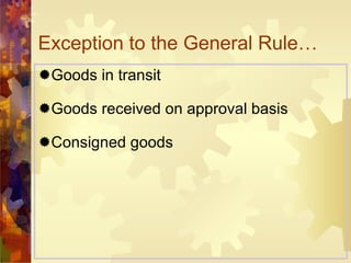 Exception to the General Rule… Goods in transit Goods received on approval basis Consigned goods 