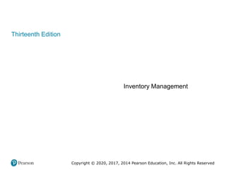 Thirteenth Edition
Inventory Management
Copyright © 2020, 2017, 2014 Pearson Education, Inc. All Rights Reserved
 