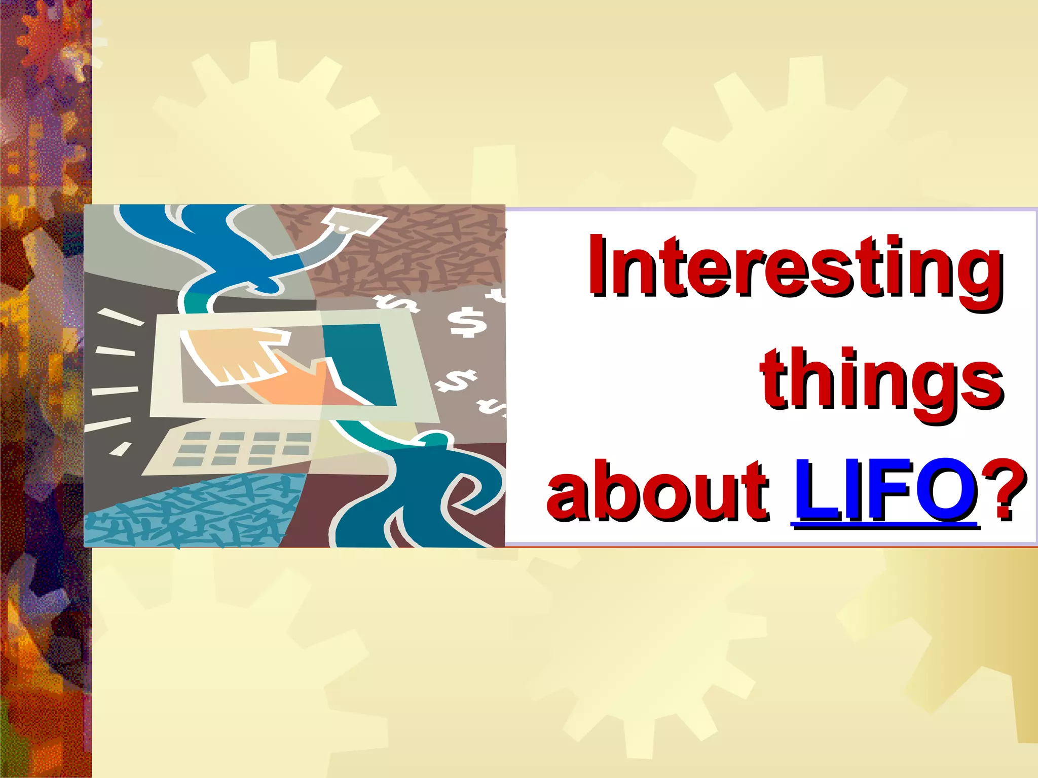 Interesting  things  about  LIFO ? 