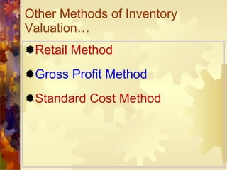 Other Methods of Inventory Valuation… Retail Method Gross Profit Method Standard Cost Method   
