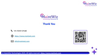 11
Thank You
+91 93459 29168
https://www.maintwiz.com
info@maintwiz.com
© MaintWiz Technologies 2025. All rights reserved. https://www.maintwiz.com
 