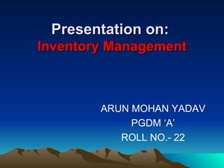 Presentation on:   Inventory Management ,[object Object],[object Object],[object Object]