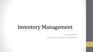 Inventory Management
Learning Block 1
Introduction to Inventory Management
 