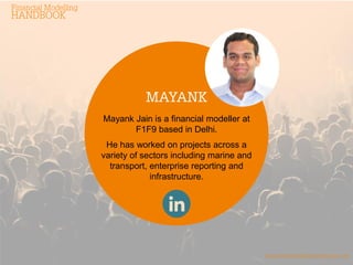 Mayank Jain is a financial modeller at F1F9 based in Delhi. 
He has worked on projects across a variety of sectors including marine and transport, enterprise reporting and infrastructure.  