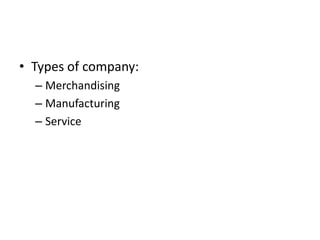 • Types of company:
  – Merchandising
  – Manufacturing
  – Service
 