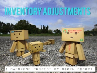 Inventory Adjustments




A Capstone Project By daryn cherry
 