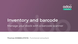 Inventory and barcode
Thomas DOBBELSTEYN • Functional consultant
Manage your stock with a barcode scanner
2019
EXPERIENCE
 