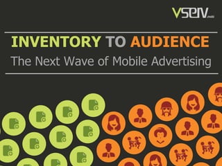 INVENTORY TO AUDIENCE
The Next Wave of Mobile Advertising
 