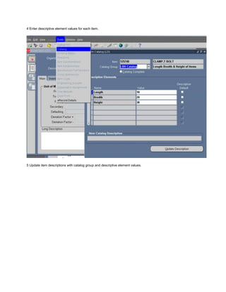 4 Enter descriptive element values for each item.
5 Update item descriptions with catalog group and descriptive element values.
 