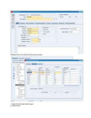 Navigate to the Unit of Measure Conversions window.
1. Select the Intra-class tabbed region.
2. Enter an item.
 