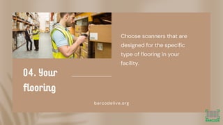 04. Your
flooring
barcodelive.org
Choose scanners that are
designed for the specific
type of flooring in your
facility.
 