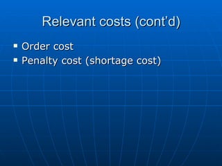 Relevant costs (cont’d) Order cost Penalty cost (shortage cost) 