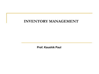 INVENTORY MANAGEMENT Prof. Kaushik Paul 