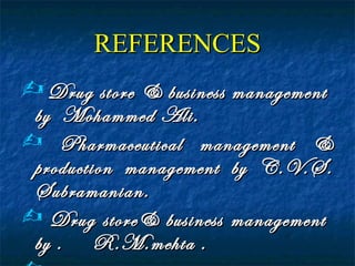 REFERENCES
 Drug store & business management
 by Mohammed Ali.
 Pharmaceutical management &
 production management by C.V.S.
 Subramanian.
 Drug store& business management
 by . R.M.mehta .
 