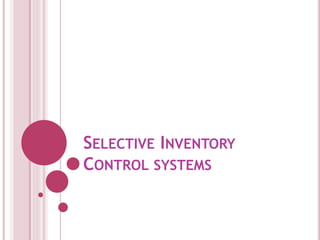 SELECTIVE INVENTORY
CONTROL SYSTEMS
 