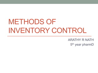 METHODS OF
INVENTORY CONTROL
ARATHY R NATH
5th year pharmD
 