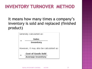 It means how many times a company’s inventory is sold and replaced (finished product) 10/29/09 XIDAS, INVENTORY CONTROL 