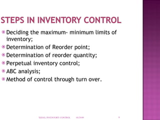 Deciding the maximum- minimum limits of inventory; Determination of Reorder point; Determination of reorder quantity; Perpetual inventory control; ABC analysis; Method of control through turn over. 10/29/09 XIDAS, INVENTORY CONTROL 