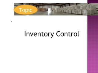 -
Inventory Control
Topic
 