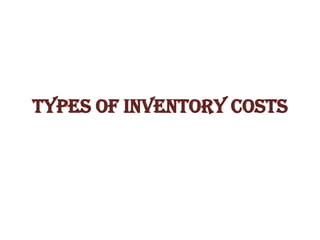 TYPES OF INVENTORY COSTS
 