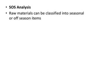 • SOS Analysis
• Raw materials can be classified into seasonal
or off season items
 