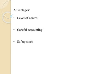 Advantages:
• Level of control
• Careful accounting
• Safety stock
 