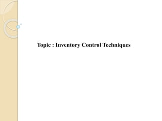 Topic : Inventory Control Techniques
 