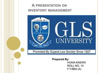 A PRESENTATION ON
INVENTORY MANAGEMENT
Prepared By:
HUMA ANSARI
ROLL NO. 14
F.Y.BBA (A)
 