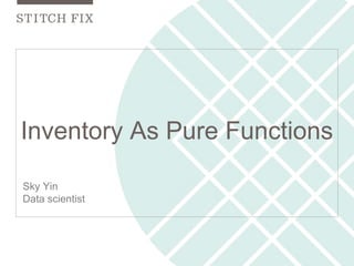 Inventory As Pure Functions
Sky Yin
Data scientist
 