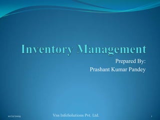 Inventory Management Prepared By: Prashant Kumar Pandey 7/25/2009 1 Vns InfoSolutions Pvt. Ltd. 