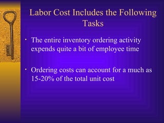 Labor Cost Includes the Following Tasks The entire inventory ordering activity expends quite a bit of employee time Ordering costs can account for a much as 15-20% of the total unit cost 