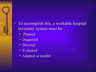 To accomplish this, a workable hospital inventory system must be: Planned Organized Directed Evaluated Adapted as needed 