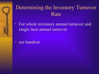 Determining the Inventory Turnover Rate For whole inventory annual turnover and single item annual turnover  see handout 
