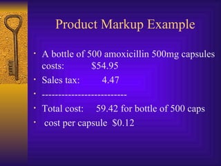 Product Markup Example A bottle of 500 amoxicillin 500mg capsules costs:  $54.95 Sales tax:  4.47 -------------------------- Total cost:  59.42 for bottle of 500 caps cost per capsule  $0.12 
