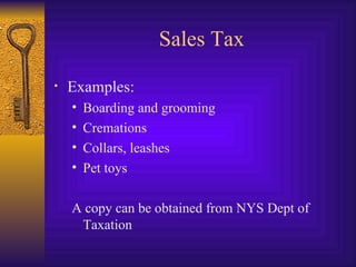 Sales Tax Examples: Boarding and grooming Cremations Collars, leashes Pet toys A copy can be obtained from NYS Dept of Taxation 