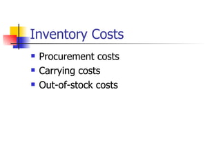 Inventory Costs
   Procurement costs
   Carrying costs
   Out-of-stock costs
 