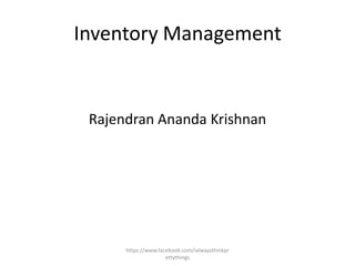 Inventory Management


 Rajendran Ananda Krishnan




      https://www.facebook.com/ialwaysthinkpr
                     ettythings
 