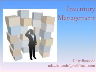 Inventory
Management
- Uday Bansode
uday.bansode@rediffmail.com
 