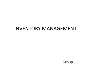 INVENTORY MANAGEMENT
Group 1.
 
