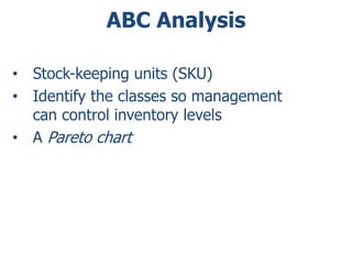 ABC Analysis 
• Stock-keeping units (SKU) 
• Identify the classes so management 
can control inventory levels 
• A Pareto chart 
 