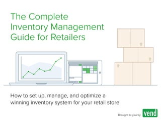 The Complete
Inventory Management
Guide for Retailers
Brought to you by
How to set up, manage, and optimize a
winning inventory system for your retail store
 