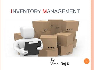 INVENTORY MANAGEMENT
1
By
Vimal Raj K
 