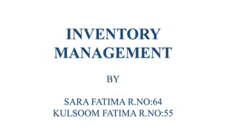 INVENTORY
MANAGEMENT
BY
SARA FATIMA R.NO:64
KULSOOM FATIMA R.NO:55
 