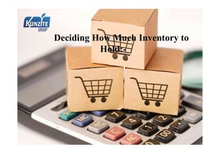 Deciding How Much Inventory to
Hold:-
 