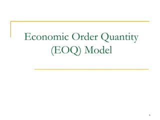 6
Economic Order Quantity
(EOQ) Model
 