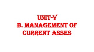 UNIT-V
b. management of
current asses
 