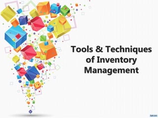 Tools & Techniques
of Inventory
Management
 