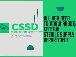 ALL YOU NEED
TO KNOW ABOUT
CENTRAL
STERILE SUPPLY
DEPARTMENT
 