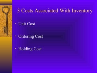 3 Costs Associated With Inventory
• Unit Cost
• Ordering Cost
• Holding Cost
 