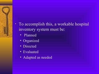 • To accomplish this, a workable hospital
inventory system must be:
• Planned
• Organized
• Directed
• Evaluated
• Adapted as needed
 
